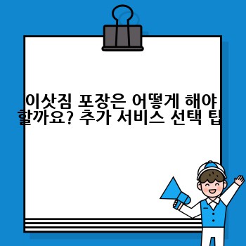 이삿짐 포장은 어떻게 해야 할까요? 추가 서비스 선택 팁