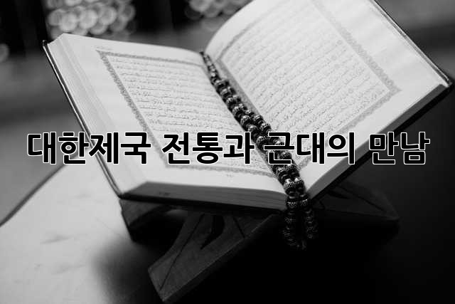 대한제국: 전통과 근대의 만남